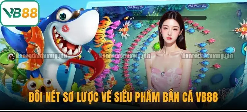 Đánh giá VB88 Thiên đường bắn cá đổi thưởng hấp dẫn 2 Tính dễ sử dụng và điều hướng