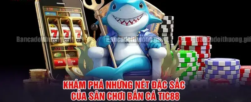 Đánh giá TIC88 Cổng Game Bắn Cá Đổi Thưởng Uy Tín 3 Hệ thống game và tính năng đổi thưởng trên TIC88